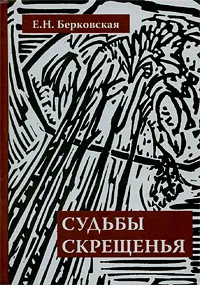 Обложка книги Судьбы скрещенья, Е. Н. Берковская