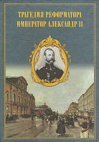 Обложка книги Трагедия  реформатора. Император Александр II, 