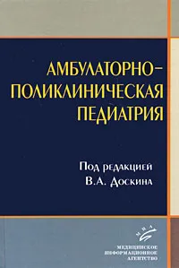 Обложка книги Амбулаторно-поликлиническая педиатрия, Под редакцией В. А. Доскина