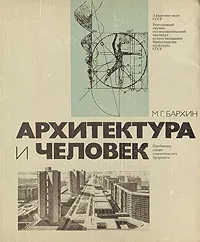 Обложка книги Архитектура и человек: Проблемы градостроительства будущего, М. Г. Бархин
