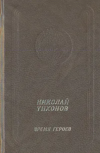 Обложка книги Николай Тихонов. Время героев. Стихотворения и поэмы, Николай Тихонов