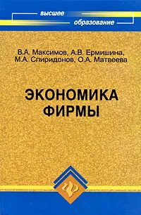 Обложка книги Экономика фирмы, В. А. Максимов, А. В. Ермишина, М. А. Спиридонова, О. А. Матвеева