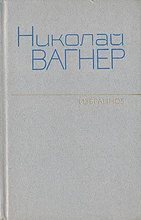 Обложка книги Николай Вагнер. Избранное в двух томах. Том 1, Николай Вагнер