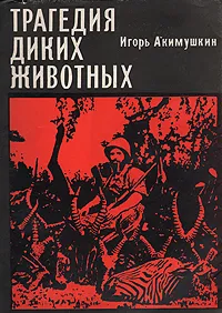 Обложка книги Трагедия диких животных, Акимушкин Игорь Иванович