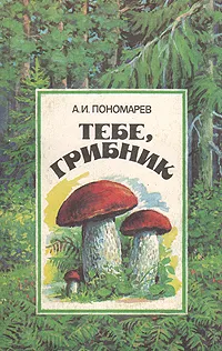 Обложка книги Тебе, грибник, Пономарев Алексей Иванович