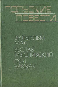 Обложка книги Польские повести, Вильгельм Мах, Веслав Мысливский, Ежи Вавжак