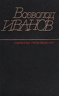 Обложка книги Всеволод Иванов. Избранные произведения в двух томах. Том 2, Всеволод Иванов