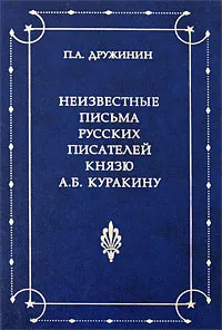 Обложка книги Неизвестные письма русских писателей князю А. Б. Куракину, П. А. Дружинин