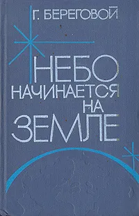 Обложка книги Небо начинается на земле, Береговой Георгий Тимофеевич