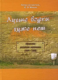 Обложка книги Лучше водки хуже нет. Афоризмы российских политиков (2004-2008), Юрий Манько