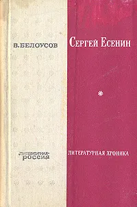 Обложка книги Сергей Есенин. Литературная хроника. В двух частях. Часть 1, В. Белоусов