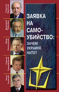 Обложка книги Заявка на самоубийство. Зачем Украине НАТО?, Георгий Крючков, Дмитрий Табачник, Петр Симоненко, Сергей Гриневецкий, Петр Толочко