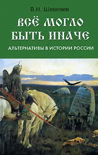 Обложка книги Все могло быть иначе. Альтернативы в истории России, В. Н. Шевелев