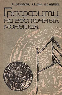 Обложка книги Граффити на восточных монетах: Древняя Русь и сопредельные страны, Добровольский Игорь Георгиевич, Дубов Игорь Васильевич