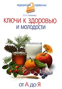 Обложка книги Ключи к здоровью и молодости. От А до Я, В. А. Соловьева