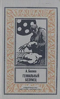 Обложка книги Гениальный безумец, А. Беляев