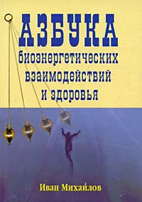 Обложка книги Азбука биознергетических взаимодействий и здоровья, Иван Михайлов