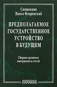 Обложка книги Предполагаемое государственное устройство в будущем. Сборник архивных материалов и статей, Священник Павел Флоренский