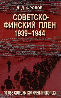 Обложка книги Советско-финский плен. 1939-1944. По обе стороны колючей проволоки, Д. Д. Фролов