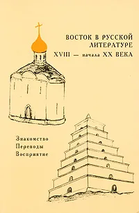 Обложка книги Восток в русской литературе XVIII - начала XX века. Знакомство. Переводы. Восприятие, З. Намитокова,К. Рехо,К. Белова,В. Черкасский,Николай Никулин,Анастасия Садокова,Павел Гринцер,Борис Рифтин