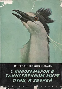 Обложка книги С кинокамерой в таинственном мире птиц и зверей, Иштван Хомоки-Надь