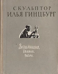 Обложка книги Скульптор Илья Гинцбург. Воспоминания, статьи, письма, Илья Гинцбург