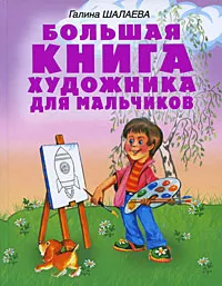 Обложка книги Большая книга художника для мальчиков, Галина Шалаева
