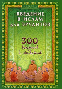 Обложка книги Введение в Ислам для эрудитов. 300 вопросов и ответов, 