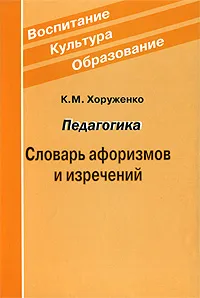 Обложка книги Педагогика. Словарь афоризмов и изречений, К. М. Хоруженко