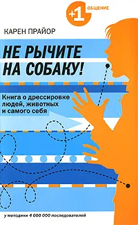 Обложка книги Не рычите на собаку! Книга о дрессировке людей, животных и самого себя, Карен Прайор
