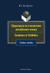 Обложка книги Практикум по стилистике английского языка / Seminars in Stylistics, В. А. Кухаренко