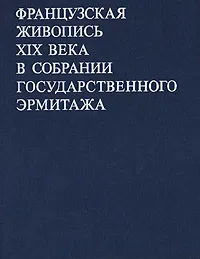 Обложка книги Французская живопись XIX века в собрании Государственного Эрмитажа, В. Н. Березина