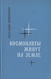 Обложка книги Космонавты живут на земле, Геннадий Семенихин