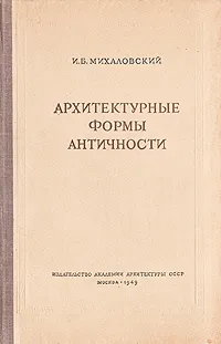 Обложка книги Архитектурные формы античности, Михайловский И. Б.