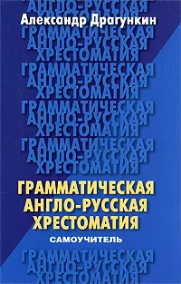 Обложка книги Грамматическая англо-русская хрестоматия-самоучитель, Александр Драгункин