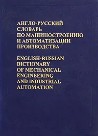 Обложка книги Англо-русский словарь по машиностроению и автоматизации производства / English-Russian Dictionary of Mechanical Engineering and Industrial Automation, В. С. Воскобойников, В. Л. Митрович