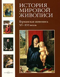 Обложка книги История мировой живописи. Германская живопись XV-XVI веков, Елена Матвеева