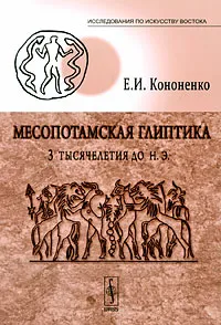 Обложка книги Месопотамская глиптика 3 тысячелетия до н. э., Е. И. Кононенко