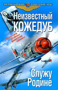 Обложка книги Неизвестный Кожедуб. Служу Родине, Кожедуб Иван Никитович