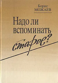 Обложка книги Надо ли вспоминать старое?, Борис Можаев