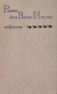 Обложка книги Рамон Дель Валье-Инклан. Избранное, Рамон Дель Валье-Инклан