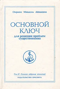 Обложка книги Омраам Микаэль Айванхов. Полное собрание сочинений в 32 томах. Том 11. Основной ключ для решения проблем существования, Омраам Микаэль Айванхов