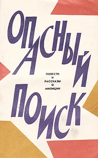 Обложка книги Опасный поиск. Повести и рассказы о милиции, Владимир Дружинин,Анатолий Каменский,Марк Гордеев,Захар Дичаров,Владимир Писаревский,Михаил Скрябин,Игорь Быховский,Анатолий