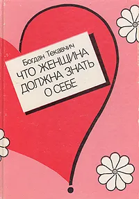 Обложка книги Что женщина должна знать о себе, Богдан Текавчич