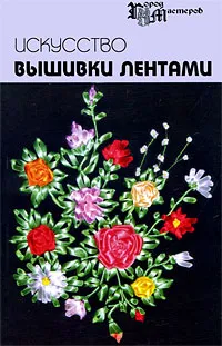 Обложка книги Искусство вышивки лентами, Чернова Алла Геннадьевна, Чернова Елена Викторовна