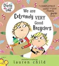 Обложка книги Charlie and Lola: We Are Extremely Very Good Recyclers (Charlie & Lola), Lauren Child