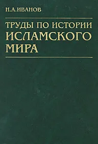 Обложка книги Труды по истории исламского мира, Н. А. Иванов