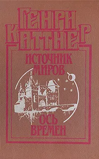 Обложка книги Источник миров. Ось времен, Генри Каттнер