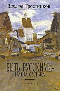 Обложка книги Быть русскими - наша судьба, Виктор Тростников