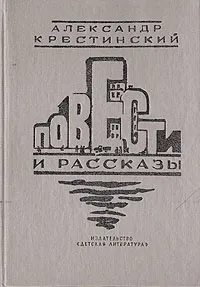 Обложка книги Александр Крестинский. Повести и рассказы, Крестинский Александр Алексеевич